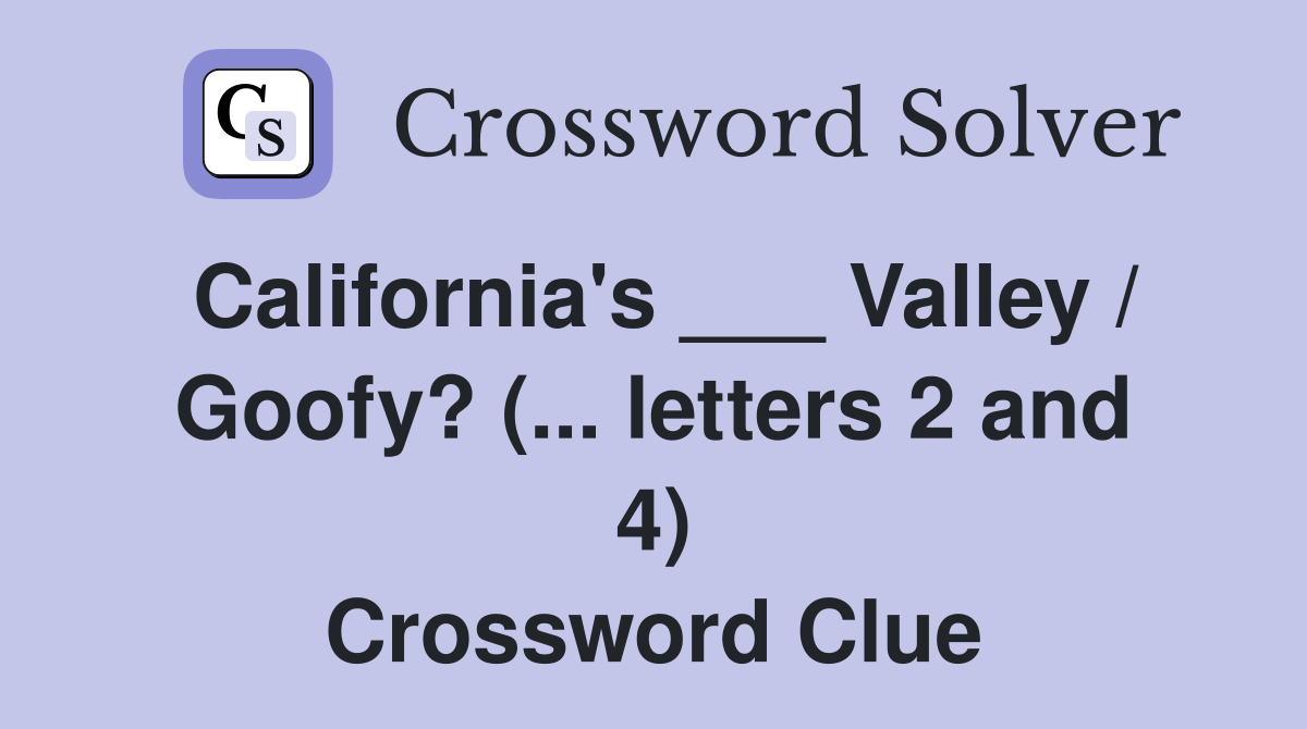 California's ___ Valley / Goofy? (... letters 2 and 4) Crossword Clue